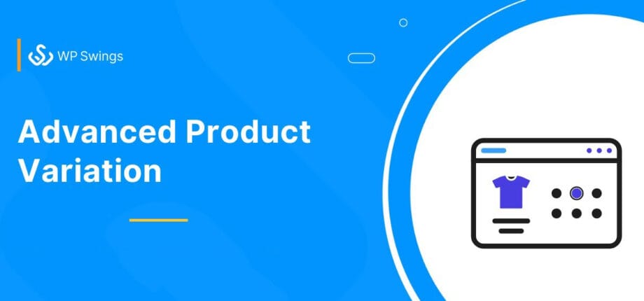 A graphic for WP Swings titled Advanced Product Variation with an icon of a web page showing a t-shirt and selection options.