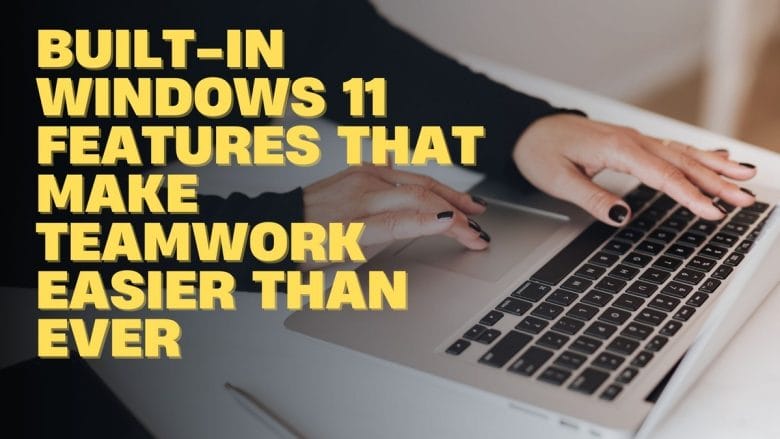 Person typing on a laptop with text overlay: Built-in Windows 11 features that make teamwork easier than ever.